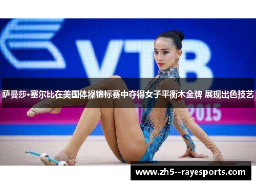 萨曼莎·塞尔比在美国体操锦标赛中夺得女子平衡木金牌 展现出色技艺