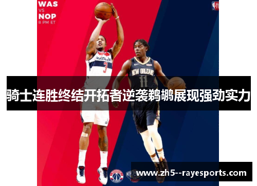 骑士连胜终结开拓者逆袭鹈鹕展现强劲实力 骑士连胜终结开拓者逆袭鹈鹕展现强劲实力