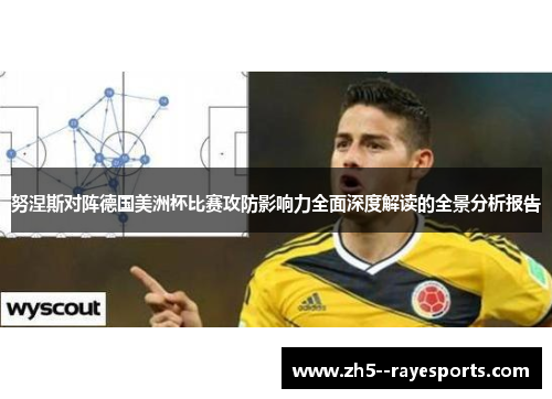 努涅斯对阵德国美洲杯比赛攻防影响力全面深度解读的全景分析报告 努涅斯对阵德国美洲杯比赛攻防影响力全面深度解读的全景分析报告