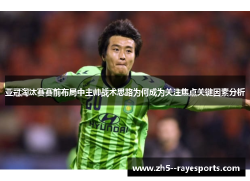 亚冠淘汰赛赛前布局中主帅战术思路为何成为关注焦点关键因素分析